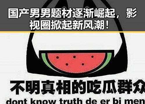 国产男男题材逐渐崛起，影视圈掀起新风潮！