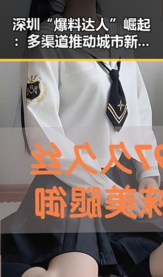 深圳“爆料达人”崛起:多渠道推动城市新闻新风潮✨